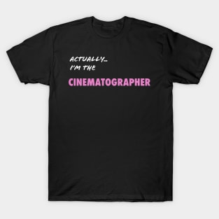 Actually I'm the Cinematographer T-Shirt